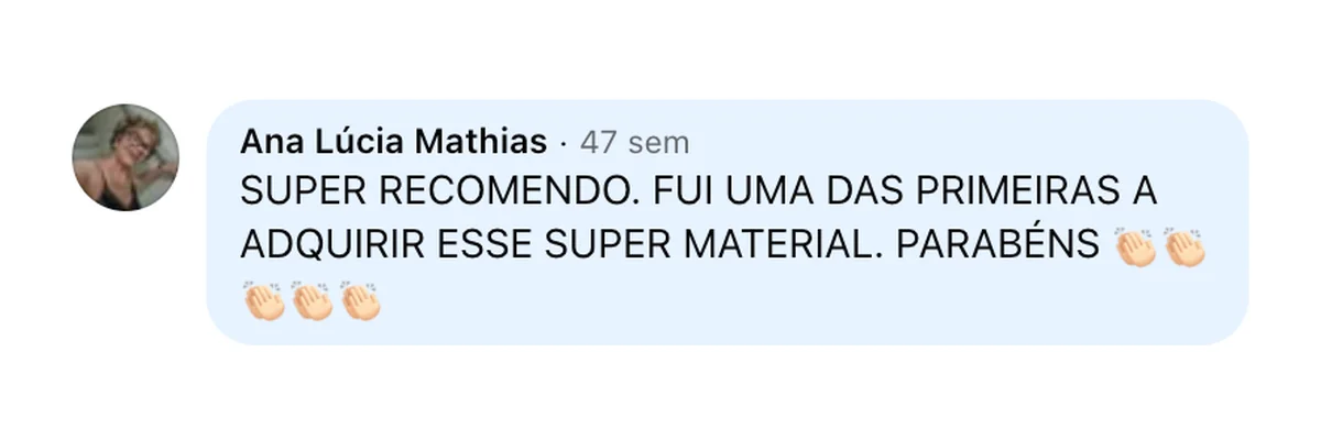 Comentário de Ana Lúcia Mathias no Facebook: “SUPER RECOMENDO. FUI UMA DAS PRIMEIRAS A ADQUIRIR ESSE SUPER MATERIAL. PARABÉNS”