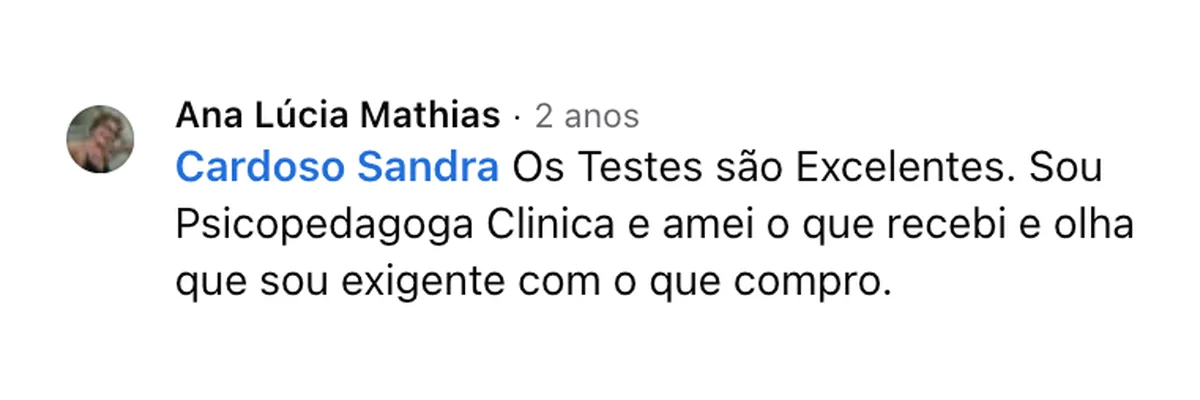 Comentário de Ana Lúcia Mathias no Facebook: “Os Testes são Excelentes. Sou Psicopedagoga Clinica e amei o que recebi e olha que sou exigente com o que compro.”
