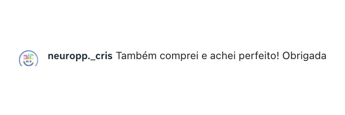 Comentário de neuropp._cris no Instagram: “Também comprei e achei perfeito! Obrigada”